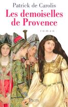 Couverture du livre « Les demoiselles de Provence » de Patrick De Carolis aux éditions Plon