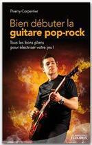 Couverture du livre « Bien débuter la guitare pop-rock » de Thierry Carpentier aux éditions Ixelles Editions