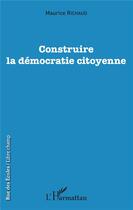 Couverture du livre « Construire la démocratie citoyenne » de Maurice Richaud aux éditions L'harmattan