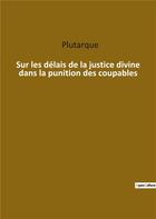 Couverture du livre « Sur les delais de la justice divine dans la punition des coupables » de Plutarque aux éditions Culturea