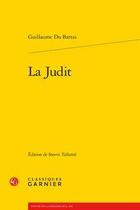 Couverture du livre « La Judit » de Guillaume Du Bartas aux éditions Classiques Garnier
