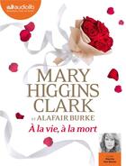 Couverture du livre « Laurie moran - a la vie, a la mort ! - a la vie, a la mort - livre audio 1 cd mp3 » de Higgins Clark/Burke aux éditions Audiolib