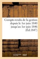 Couverture du livre « Compte-rendu de la gestion depuis le 1er juin 1840 jusqu'au 1er juin 1846 (ed.1847) » de Academie Nationale D aux éditions Hachette Bnf