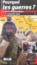 Couverture du livre « Pourquoi Les Guerres ? Un Siecle De Geopolitique » de Francois Gere aux éditions Larousse
