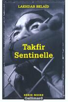 Couverture du livre « Takfir Sentinelle » de Lakhdar Belaid aux éditions Gallimard