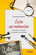 Couverture du livre « Écrire ses mémoires ; transmettre son histoire et partager son expérience (2e édition) » de Marianne Mazars aux éditions Eyrolles