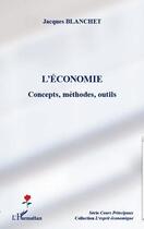 Couverture du livre « L'économie ; concepts, méthodes, outils » de Jacques Blanchet aux éditions Editions L'harmattan