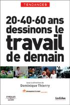 Couverture du livre « 20 - 40 - 60 ans dessinons le travail de demain : Tendances » de Dominique Thierry aux éditions Organisation