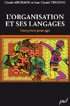Couverture du livre « L'organisation et ses langages ; interpréter pour agir » de Michaud/Thoenig aux éditions Presses De L'universite De Laval
