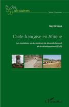 Couverture du livre « L'aide francaise en Afrique ; les mutations via les contrats de désendettement et de développement (C2O) » de Guy Mvelle aux éditions L'harmattan
