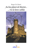 Couverture du livre « Au Bon Plaisir De Henriot... Ou La Lettre Oubliee » de Roger Ch. Houze aux éditions Editoo.com
