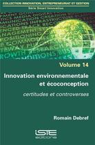 Couverture du livre « Innovation environnementale et écoconception ; certitudes et controverses » de Romain Debref aux éditions Iste