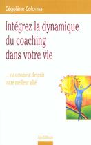 Couverture du livre « Integrez la dynamique du coaching dans votre vie » de Cegolene Colonna aux éditions Dunod