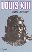 Couverture du livre « Louis XIII : Roi cornélien » de Pierre Chevallier aux éditions Fayard