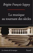 Couverture du livre « La musique au tournant des siècles » de Brigitte Francois-Sappey aux éditions Fayard