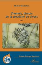 Couverture du livre « L'homme, témoin de la créativité du vivant » de Michel Gaudichon aux éditions Editions L'harmattan