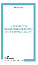 Couverture du livre « La formation des groupes de jeunes dans l'espace urbain » de Alexis Ferrand aux éditions L'harmattan