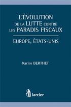 Couverture du livre « L'évolution de la lutte contre les paradis fiscaux ; Europe, Etats-Unis » de Karim Berthet aux éditions Larcier