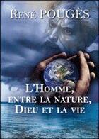 Couverture du livre « L'homme, entre la nature, Dieu et la vie » de Rene Pouges aux éditions Amalthee
