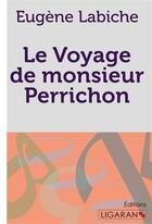 Couverture du livre « Le Voyage de monsieur Perrichon » de Eugene Labiche aux éditions Ligaran