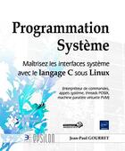 Couverture du livre « Programmation système ; maîtrisez les interfaces système avec le langage C sous Linux » de Jean-Paul Gourret aux éditions Eni