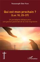 Couverture du livre « Qui est mon prochain ? (Luc 10,25-37) : un paradigme biblique pour une gestion pastorale de la crise migratoire » de Youm Youssouph Stev aux éditions L'harmattan