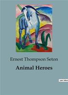 Couverture du livre « Animal Heroes » de Ernest Thompson Seton aux éditions Culturea