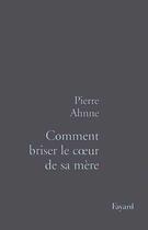 Couverture du livre « Comment briser le coeur de sa mère » de Pierre Ahnne aux éditions Fayard
