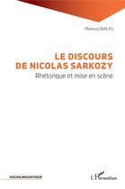 Couverture du livre « Le discours de Nicolas Sarkozy ; rhétorique et mise en scène » de Mateusz Bialas aux éditions L'harmattan