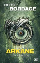 Couverture du livre « Arkane Tome 2 : la résurrection » de Pierre Bordage aux éditions Bragelonne