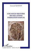 Couverture du livre « Une socio-histoire des relations formation-emploi » de Emmanuel Quenson aux éditions Editions L'harmattan