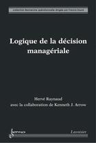 Couverture du livre « Logique de la décision managériale » de Raynaud Herve aux éditions Hermes Science Publications