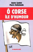 Couverture du livre « O corse, ile d'humour » de Santini/Dottelonde aux éditions Cherche Midi