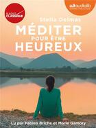 Couverture du livre « Mediter pour etre heureux - livre audio 4 cd audio » de Stella Delmas aux éditions Audiolib