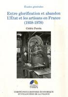 Couverture du livre « Entre glorification et abandon ; l'état et les artisans en France (1938-1970) » de Cedric Perrin aux éditions Igpde