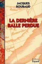 Couverture du livre « La Dernière balle perdue » de Jacques Roubaud aux éditions Fayard