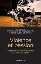 Couverture du livre « Violence et passion ; rencontres Recherche et Création du Festival d'Avignon » de  aux éditions Cnrs