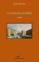 Couverture du livre « Le Condottiere du Rialto » de Rouviere Jacques aux éditions Editions L'harmattan