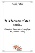 Couverture du livre « Si la Sarkozie m'était contée... » de Pierre Malter aux éditions Edilivre