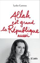 Couverture du livre « Allah est grand ; la république aussi » de Lydia Guirous aux éditions Jc Lattes