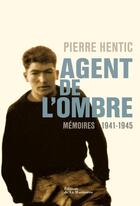 Couverture du livre « Agent de l'ombre ; mémoires 1941-1945 » de Pierre Hentic aux éditions La Martiniere