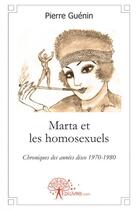 Couverture du livre « Marta et les homosexuels - chroniques des annees disco 1970-1980 » de Pierre Guenin aux éditions Edilivre