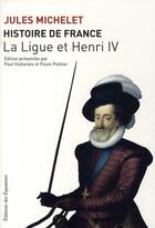 Couverture du livre « Histoire de France t.10 ; la ligue et Henri IV » de Jules Michelet aux éditions Des Equateurs
