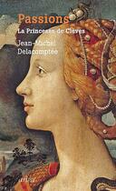 Couverture du livre « Passions ; la princesse de Clèves » de Jean-Michel Delacomptee aux éditions Arlea