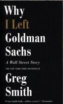 Couverture du livre « WHY I LEFT GOLDMAN SACHS - A WALL STREET STORY » de Greg Smith aux éditions Grand Central