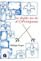 Couverture du livre « Le double jeu de d'Artagnan » de Philippe Froget aux éditions Du Pantheon
