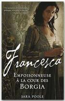 Couverture du livre « Francesca ; empoisonneuse à la cour des Borgia » de Sara Poole aux éditions Editions Toucan
