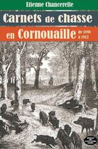 Couverture du livre « Carnets de chasse en Cornouaille ; de 1898 à 1912 (édition 2017) » de Etienne Chancerelle aux éditions Montagnes Noires