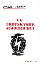 Couverture du livre « Le trotskysme aujourd'hui » de Pierre Turpin aux éditions Editions L'harmattan