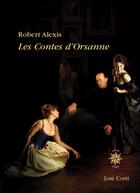 Couverture du livre « Les contes d'Orsanne » de Robert Alexis aux éditions Jose Corti